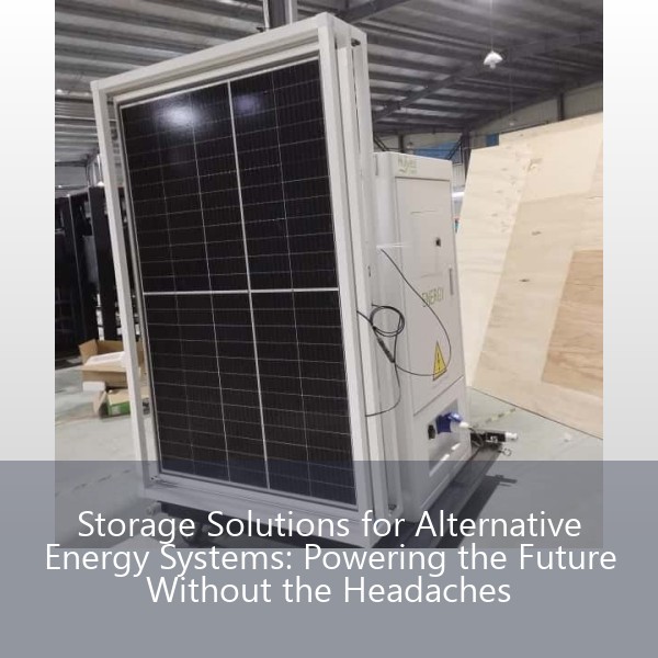 Storage Solutions for Alternative Energy Systems: Powering the Future Without the Headaches